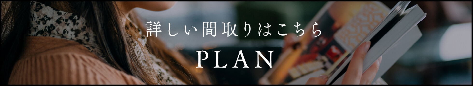 詳しい間取りはこちら PLAN