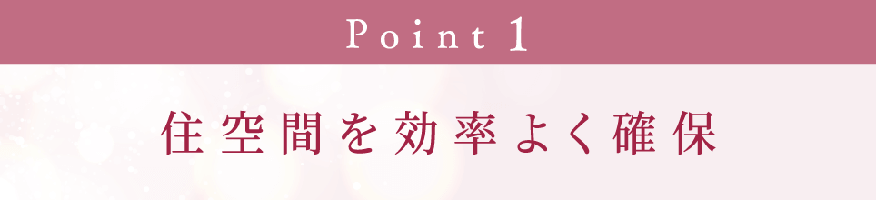 Point 1 住空間を効率よく確保